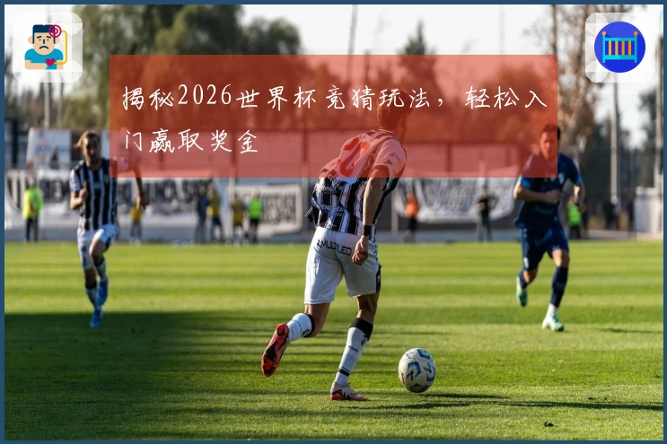 揭秘2026世界杯竞猜玩法，轻松入门赢取奖金
