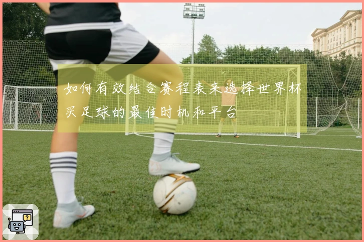 如何有效结合赛程表来选择世界杯买足球的最佳时机和平台