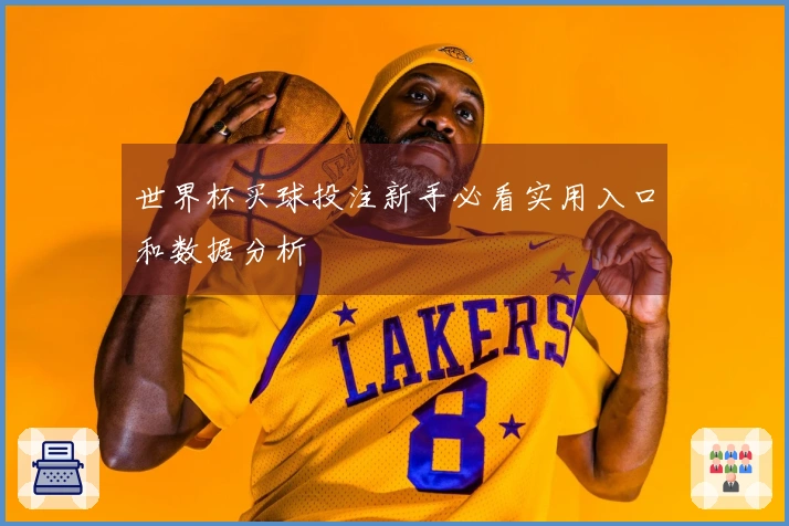 世界杯买球投注新手必看实用入口和数据分析